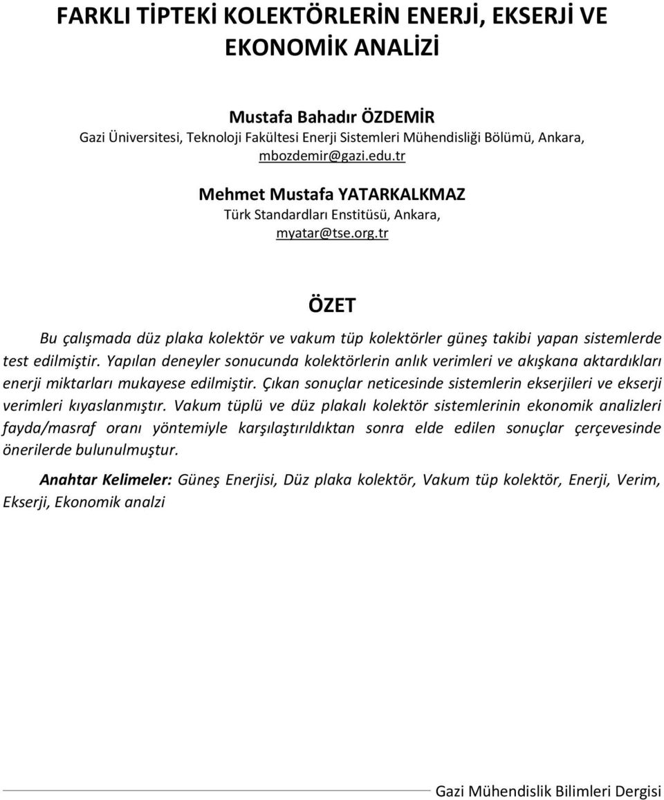 Yapılan deneyler sonucunda kolektörlerin anlık verimleri ve akışkana aktardıkları enerji miktarları mukayese edilmiştir.