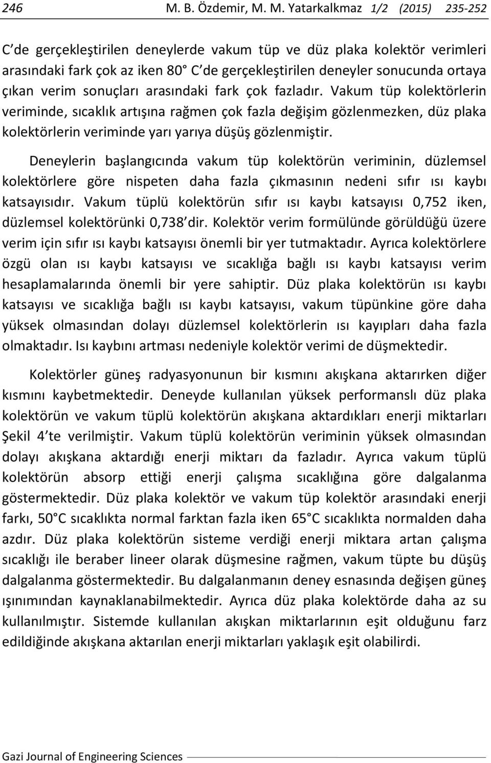 M. Yatarkalkmaz 1/2 (2015) 235-252 C de gerçekleştirilen deneylerde vakum tüp ve düz plaka kolektör verimleri arasındaki fark çok az iken 80 C de gerçekleştirilen deneyler sonucunda ortaya çıkan