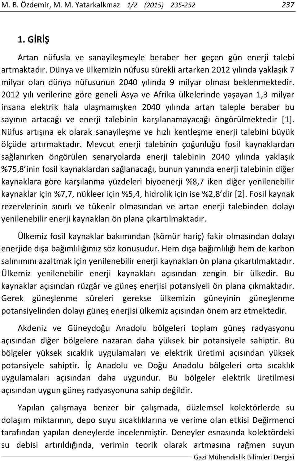 2012 yılı verilerine göre geneli Asya ve Afrika ülkelerinde yaşayan 1,3 milyar insana elektrik hala ulaşmamışken 2040 yılında artan taleple beraber bu sayının artacağı ve enerji talebinin