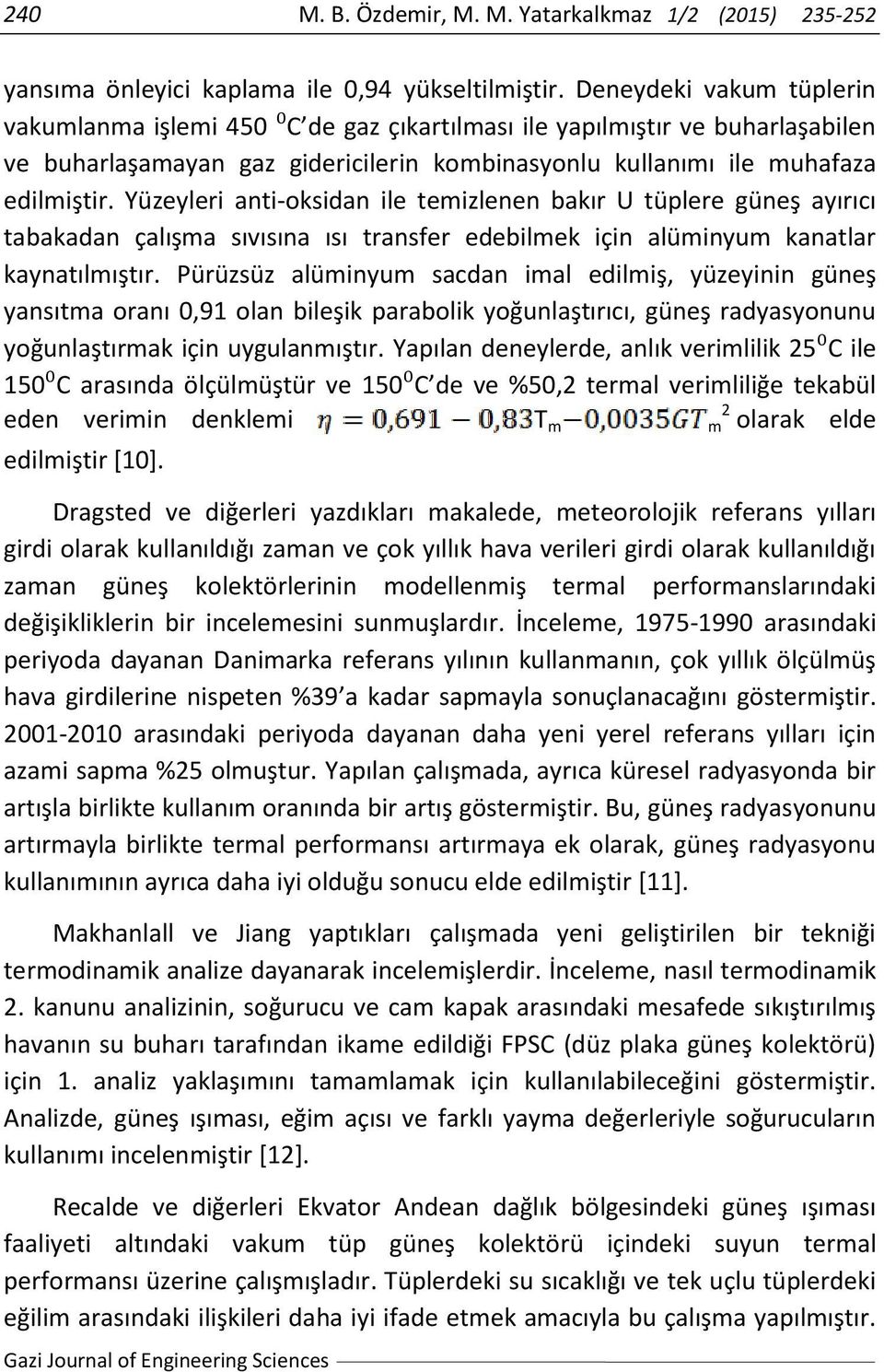 Yüzeyleri anti-oksidan ile temizlenen bakır U tüplere güneş ayırıcı tabakadan çalışma sıvısına ısı transfer edebilmek için alüminyum kanatlar kaynatılmıştır.