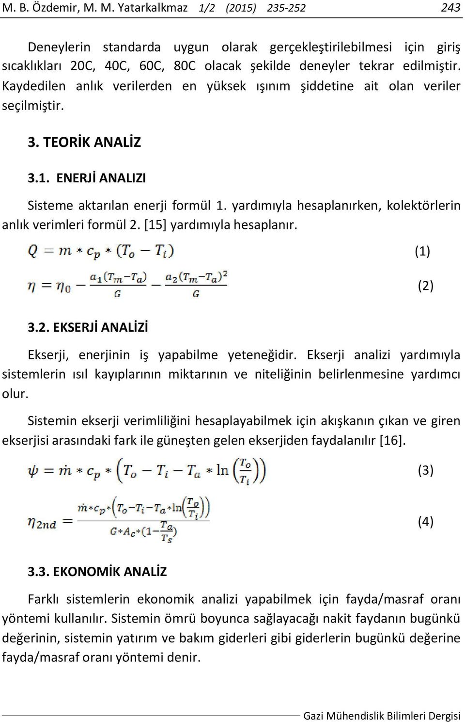 yardımıyla hesaplanırken, kolektörlerin anlık verimleri formül 2. [15] yardımıyla hesaplanır. (1) (2) 3.2. EKSERJİ ANALİZİ Ekserji, enerjinin iş yapabilme yeteneğidir.