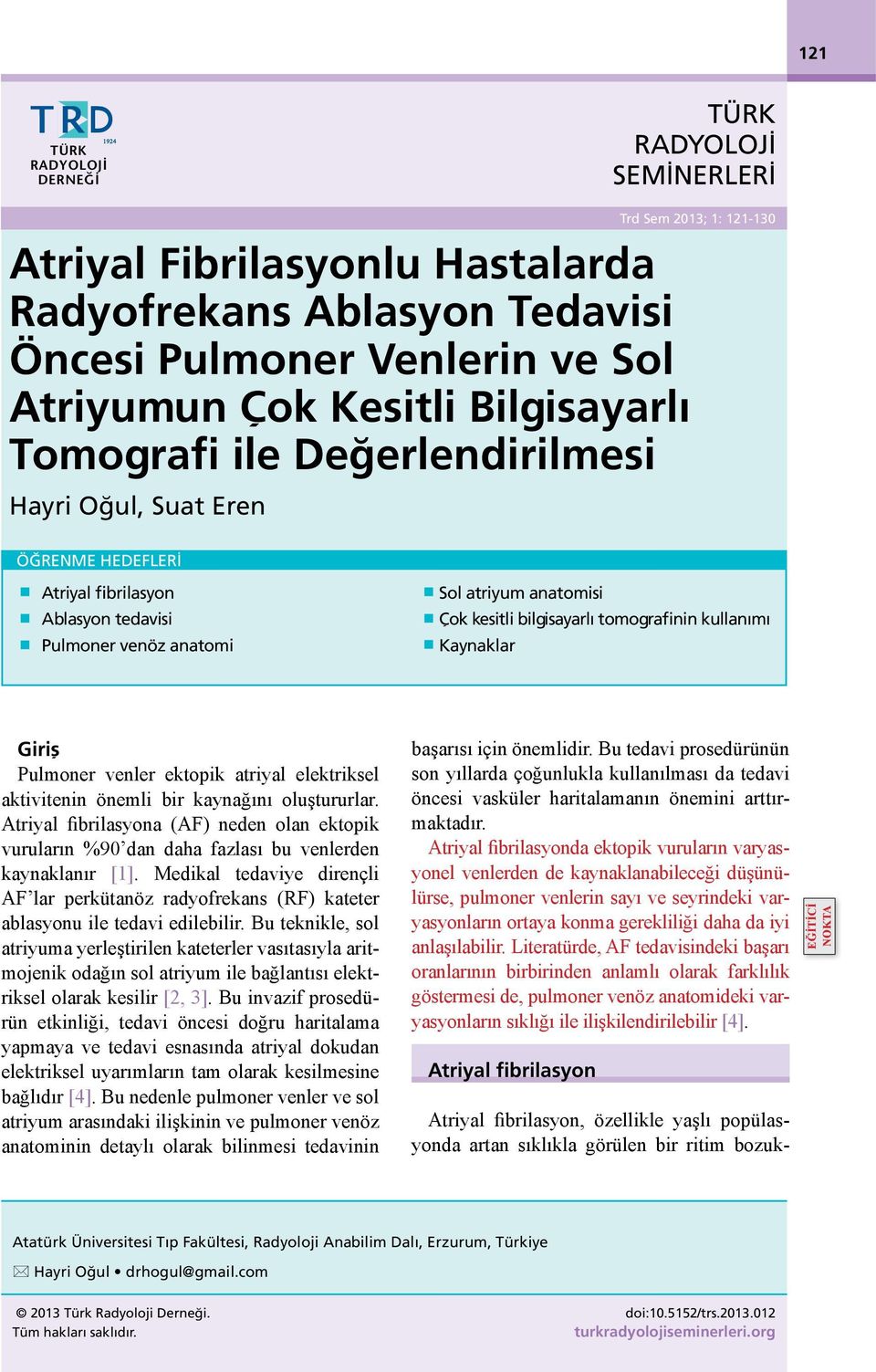 tomografinin kullanımı Kaynaklar Giriş Pulmoner venler ektopik atriyal elektriksel aktivitenin önemli bir kaynağını oluştururlar.