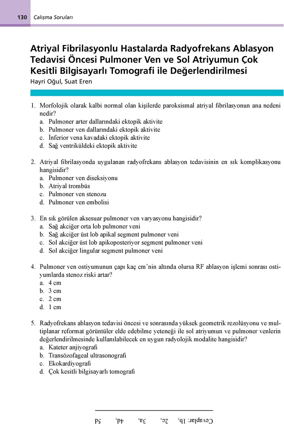 Pulmoner ven dallarındaki ektopik aktivite c. İnferior vena kavadaki ektopik aktivite d. Sağ ventriküldeki ektopik aktivite 2.