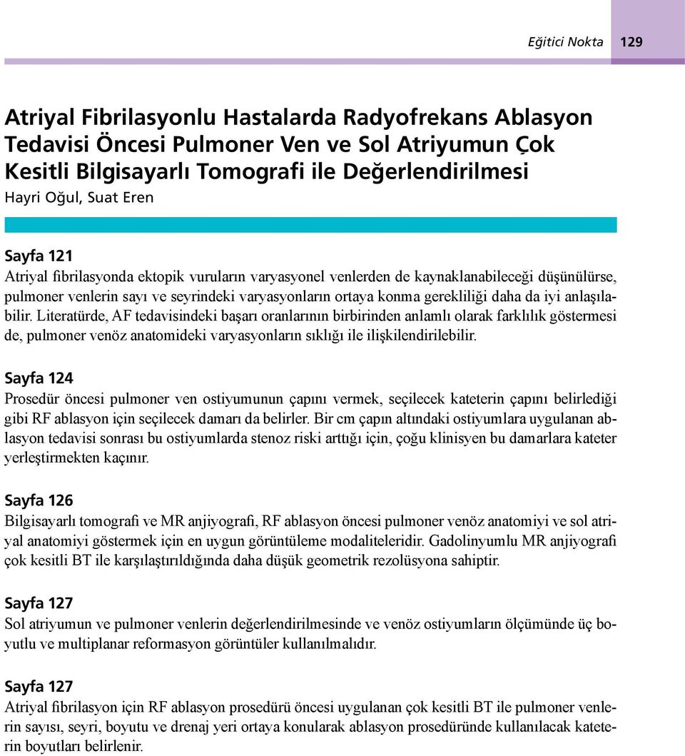 anlaşılabilir. Literatürde, AF tedavisindeki başarı oranlarının birbirinden anlamlı olarak farklılık göstermesi de, pulmoner venöz anatomideki varyasyonların sıklığı ile ilişkilendirilebilir.