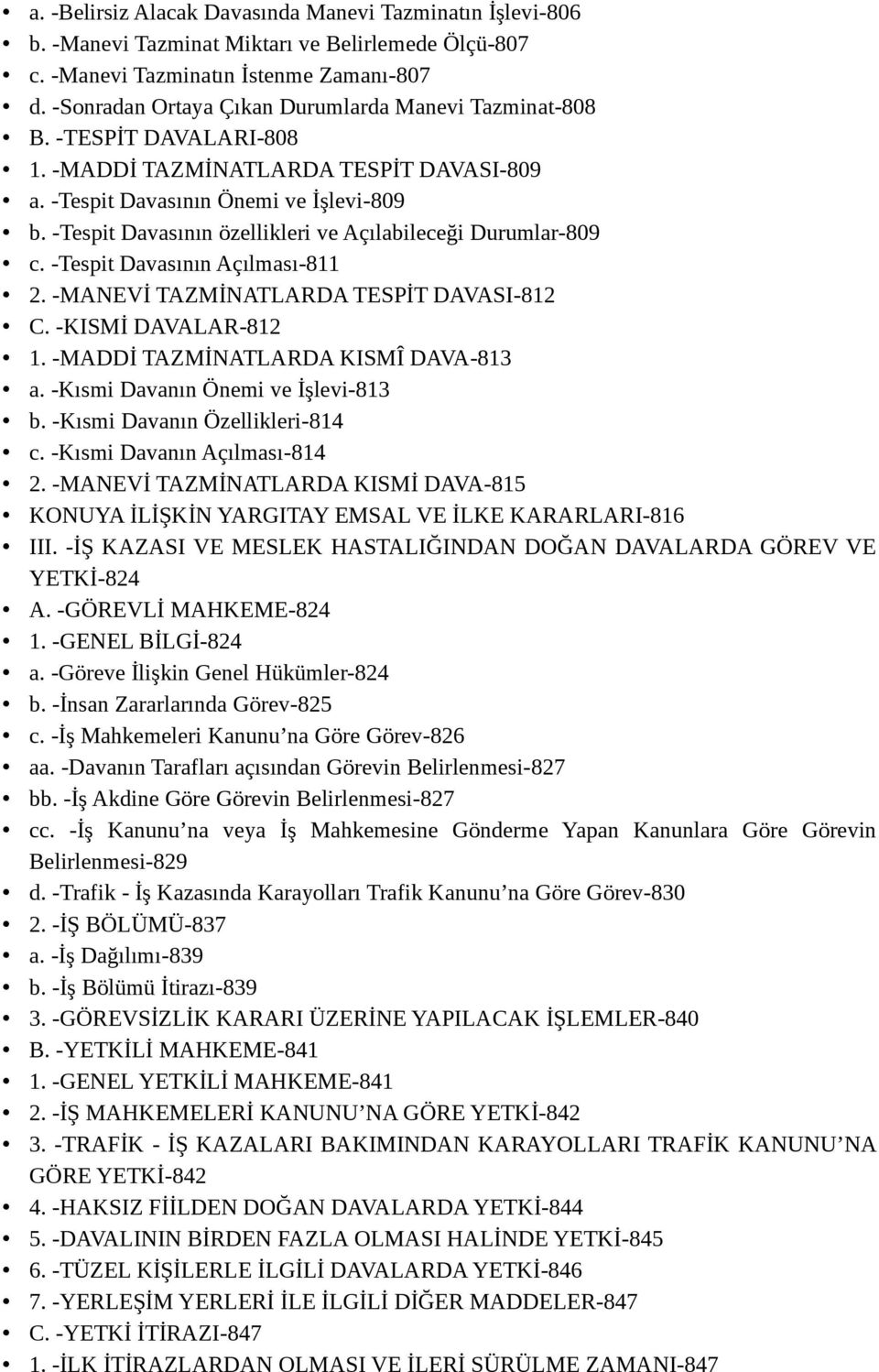 -Tespit Davasının özellikleri ve Açılabileceği Durumlar-809 c. -Tespit Davasının Açılması-811 2. -MANEVİ TAZMİNATLARDA TESPİT DAVASI-812 C. -KISMİ DAVALAR-812 1. -MADDİ TAZMİNATLARDA KISMÎ DAVA-813 a.