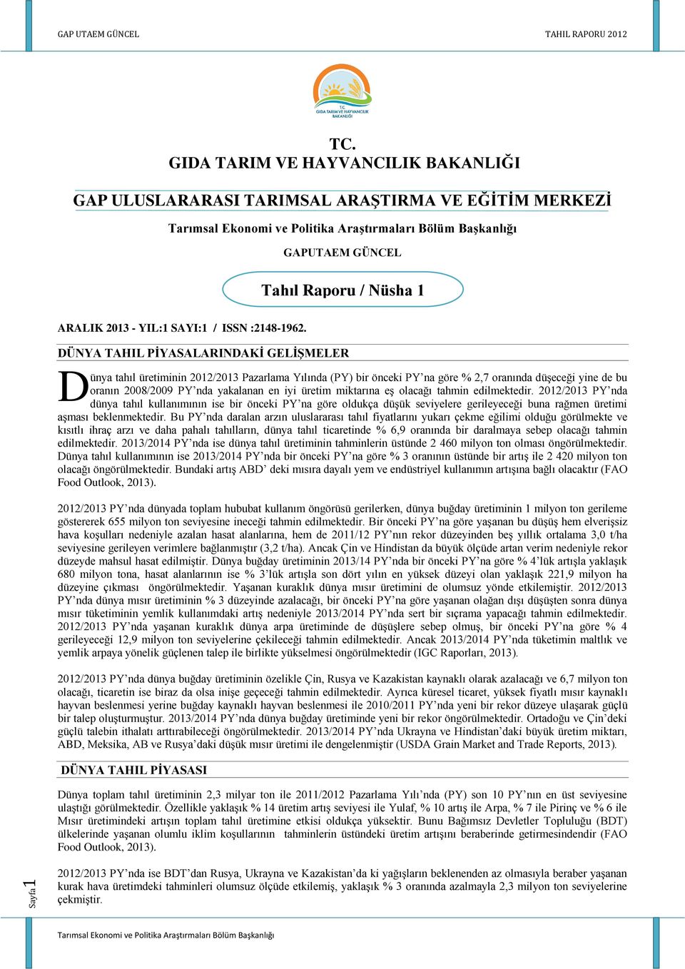 miktarına eş olacağı tahmin edilmektedir. 01/01 PY nda dünya tahıl kullanımının ise bir önceki PY na göre oldukça düşük seviyelere gerileyeceği buna rağmen üretimi aşması beklenmektedir.