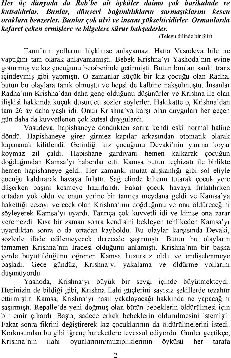 Bebek Krishna yı Yashoda nın evine götürmüş ve kız çocuğunu beraberinde getirmişti. Bütün bunları sanki trans içindeymiş gibi yapmıştı.