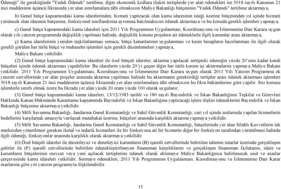 içinde hizmeti yürütecek olan idarenin bütçesine, fonksiyonel s n fland rma ayr m na bak lmaks z n ödenek aktarmaya ve bu konuda gerekli i lemleri yapmaya, c) Genel bütçe kapsam ndaki kamu idareleri