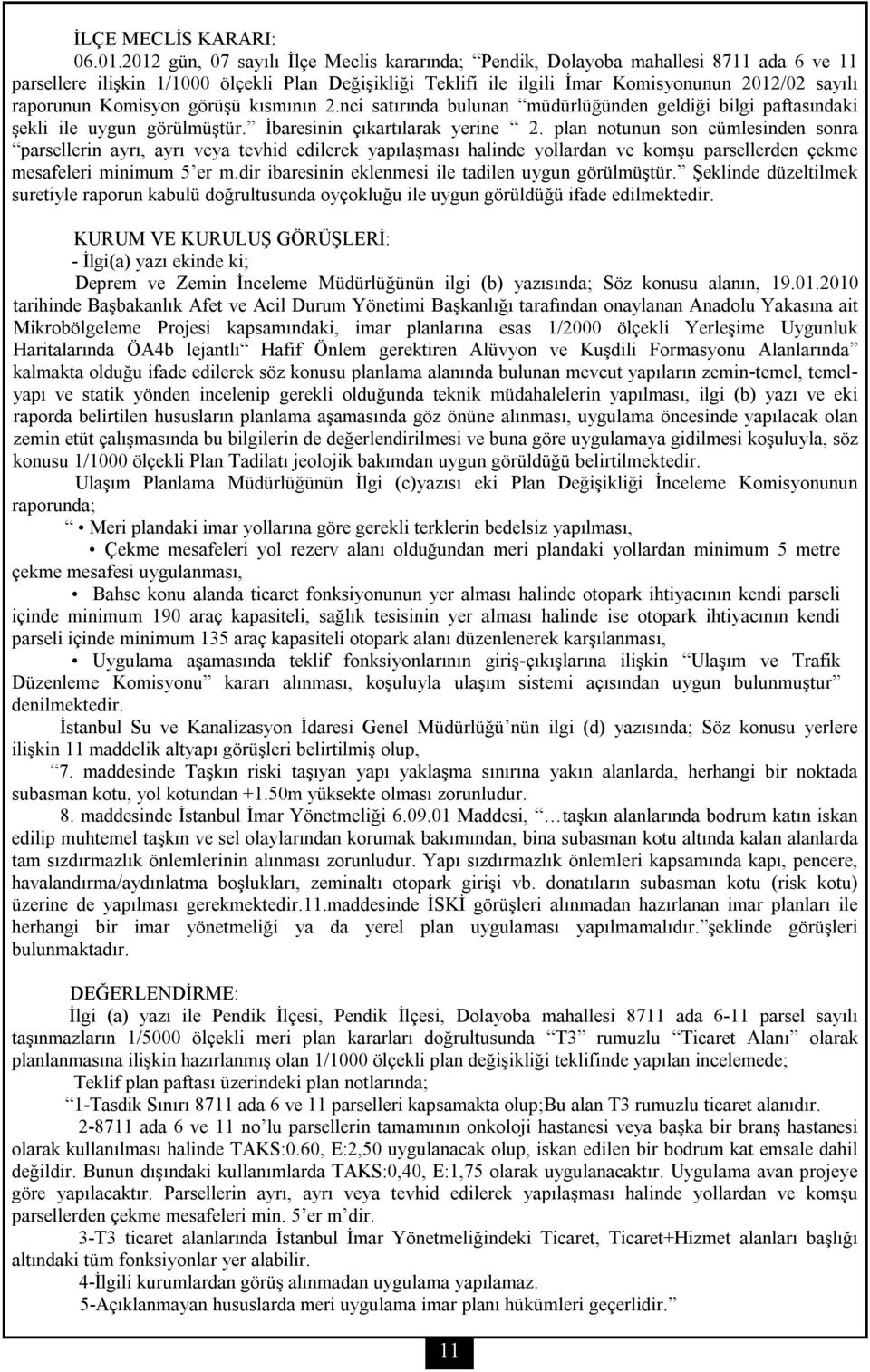 Komisyon görüşü kısmının 2.nci satırında bulunan müdürlüğünden geldiği bilgi paftasındaki şekli ile uygun görülmüştür. İbaresinin çıkartılarak yerine 2.