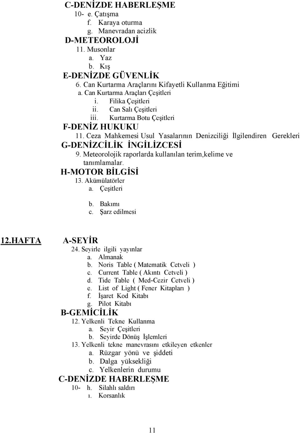 Meteorolojik raporlarda kullanılan terim,kelime ve tanımlamalar. 13. Akümülatörler a. Çeşitleri b. Bakımı c. Şarz edilmesi 12.HAFTA A-SEYİR 24. Seyirle ilgili yayınlar a. Almanak b.