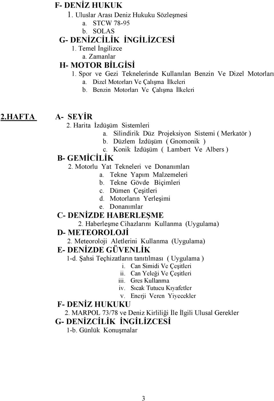 Silindirik Düz Projeksiyon Sistemi ( Merkatör ) b. Düzlem İzdüşüm ( Gnomonik ) c. Konik İzdüşüm ( Lambert Ve Albers ) B- GEMİCİLİK 2. Motorlu Yat Tekneleri ve Donanımları a. Tekne Yapım Malzemeleri b.