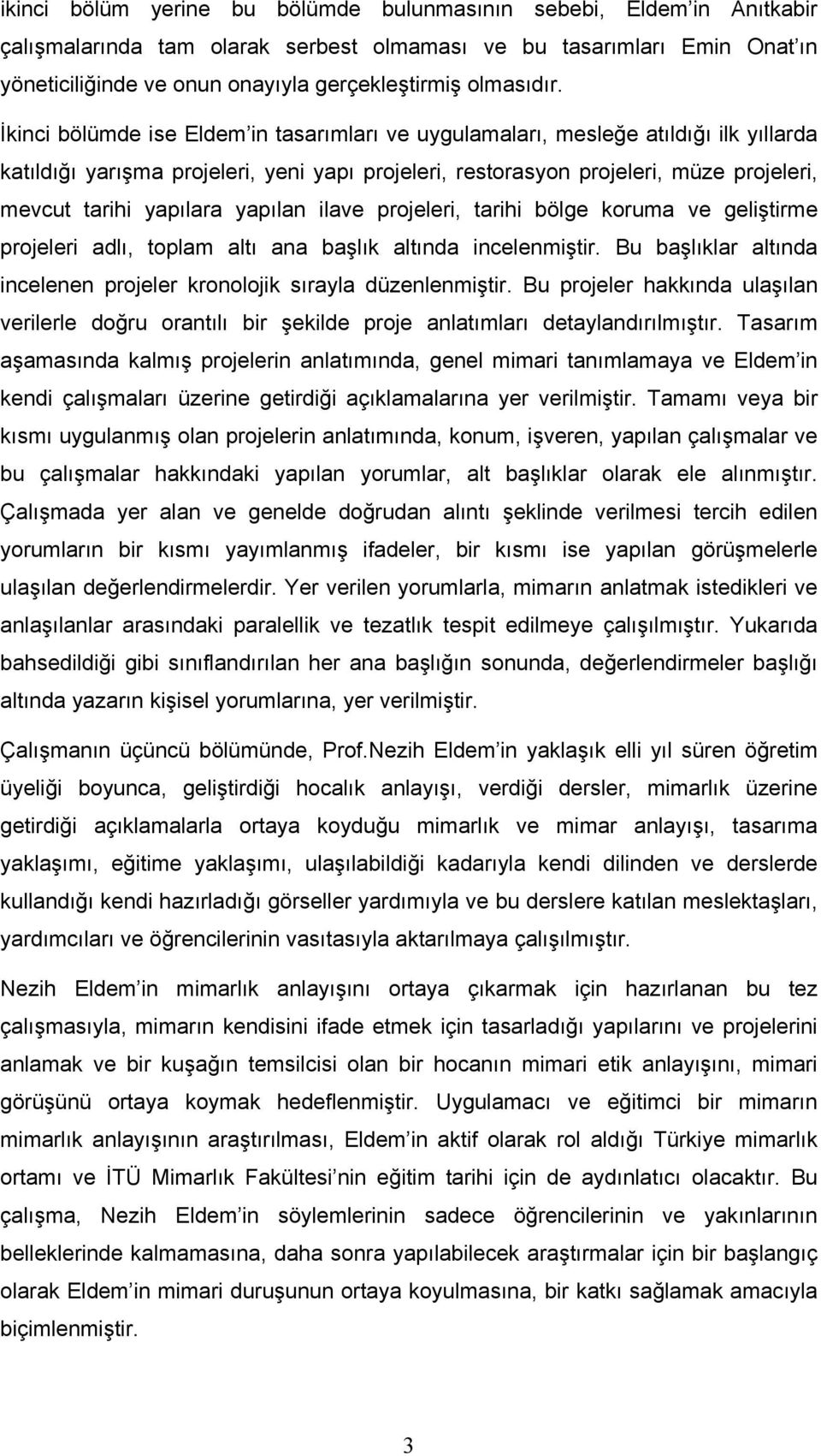 İkinci bölümde ise Eldem in tasarımları ve uygulamaları, mesleğe atıldığı ilk yıllarda katıldığı yarışma projeleri, yeni yapı projeleri, restorasyon projeleri, müze projeleri, mevcut tarihi yapılara