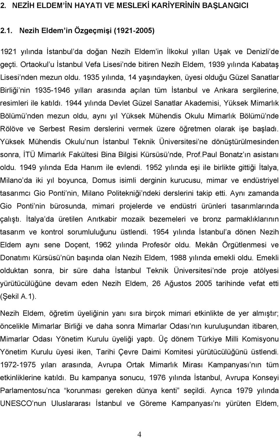 1935 yılında, 14 yaşındayken, üyesi olduğu Güzel Sanatlar Birliği nin 1935-1946 yılları arasında açılan tüm İstanbul ve Ankara sergilerine, resimleri ile katıldı.