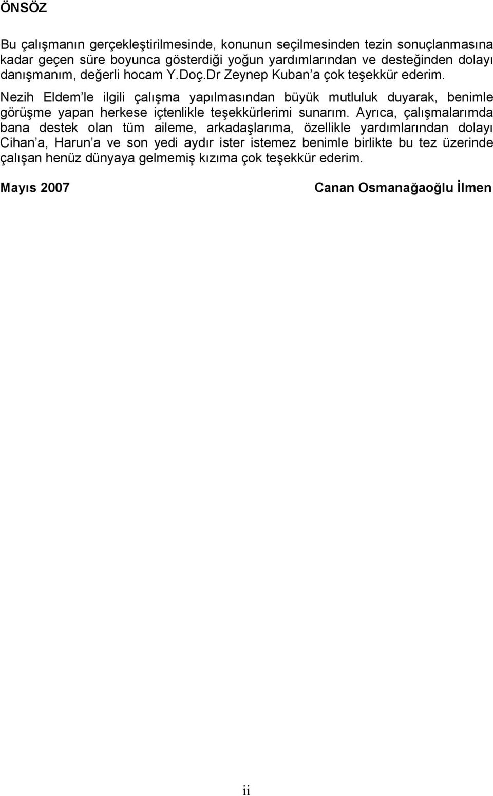 Nezih Eldem le ilgili çalışma yapılmasından büyük mutluluk duyarak, benimle görüşme yapan herkese içtenlikle teşekkürlerimi sunarım.