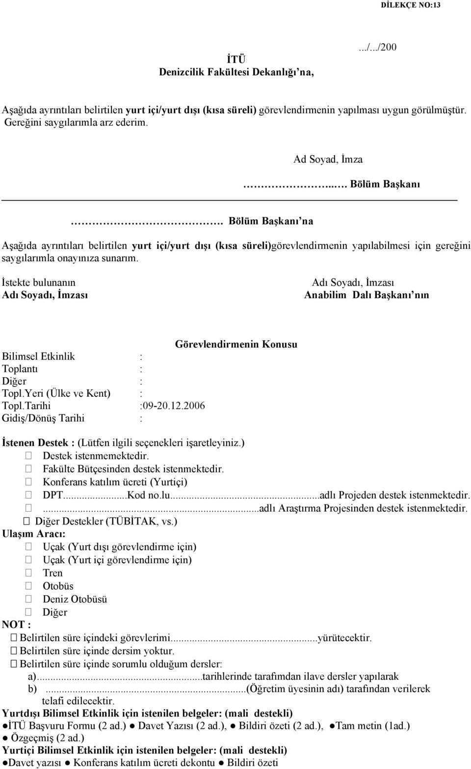 Bölüm Başkanı na Aşağıda ayrıntıları belirtilen yurt içi/yurt dışı (kısa süreli)görevlendirmenin yapılabilmesi için gereğini saygılarımla onayınıza sunarım.