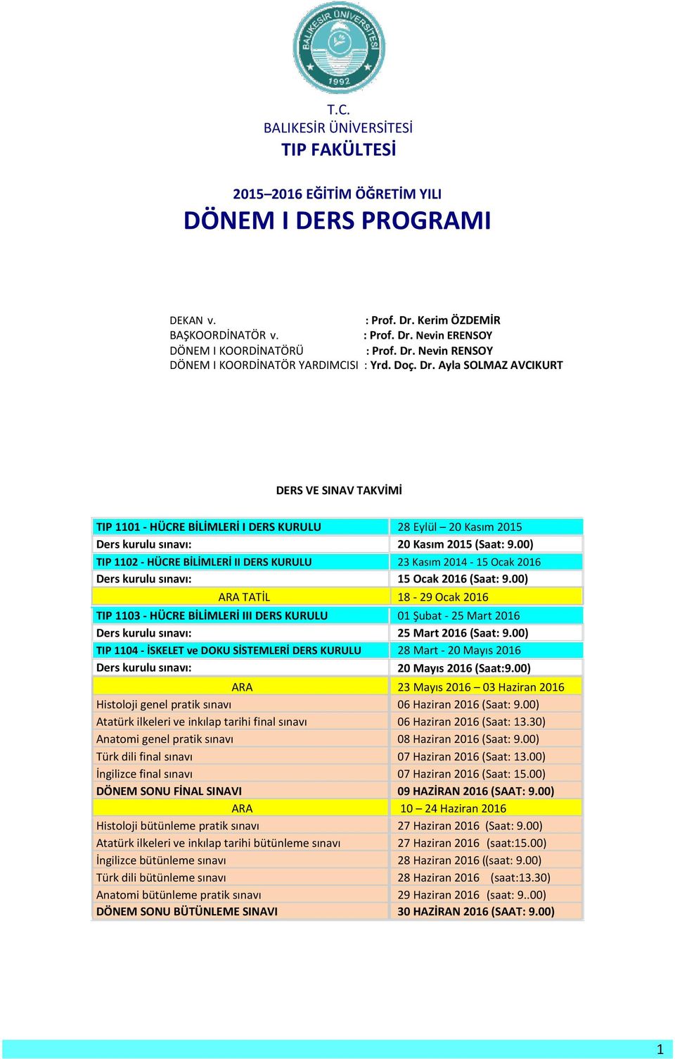 Ayla SOLMAZ AVCIKURT DERS VE SINAV TAKVİMİ TIP 1101 - HÜCRE BİLİMLERİ I DERS KURULU Ders kurulu sınavı: 28 Eylül 20 Kasım 2015 20 Kasım 2015 (Saat: 9.