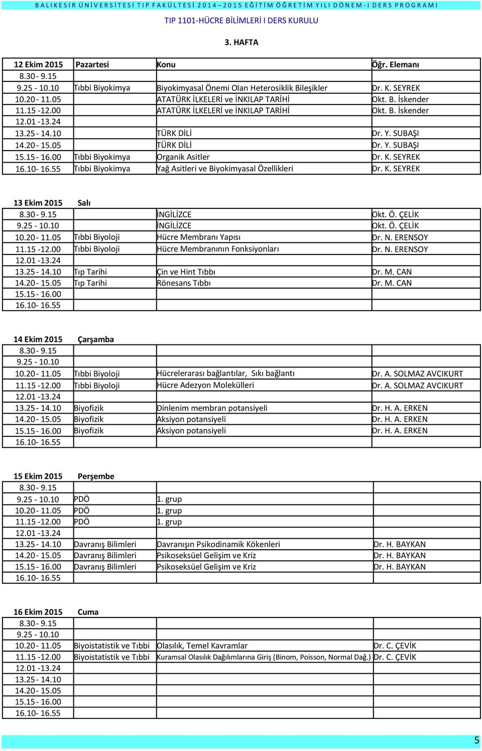 N. ERENSOY Tıbbi Biyoloji Hücre Membranının Fonksiyonları Dr. N. ERENSOY Tıp Tarihi Çin ve Hint Tıbbı Dr. M. CAN Tıp Tarihi Rönesans Tıbbı Dr. M. CAN 14 Ekim 2015 Çarşamba Tıbbi Biyoloji Hücrelerarası bağlantılar, Sıkı bağlantı Dr.