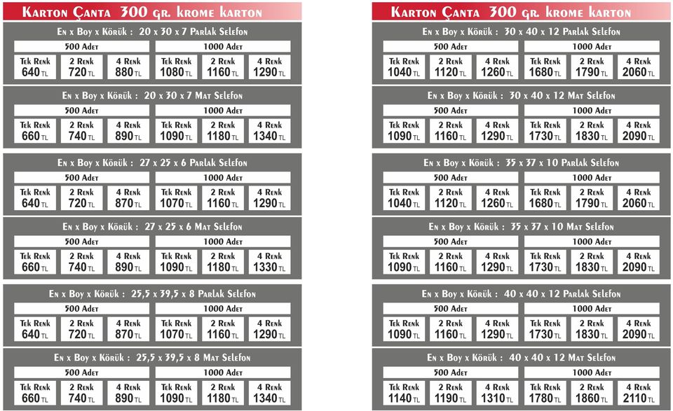 Körük 27 x 25 x 6 Parlak Selefon 640 TL 720 TL 870 TL 1070 TL 1160 TL 1290 TL En x Boy x Körük 27 x 25 x 6 Mat Selefon 660 TL 740 TL 890 TL 1090 TL 1180 TL 1330 TL En x Boy x Körük 25,5 x 39,5 x 8