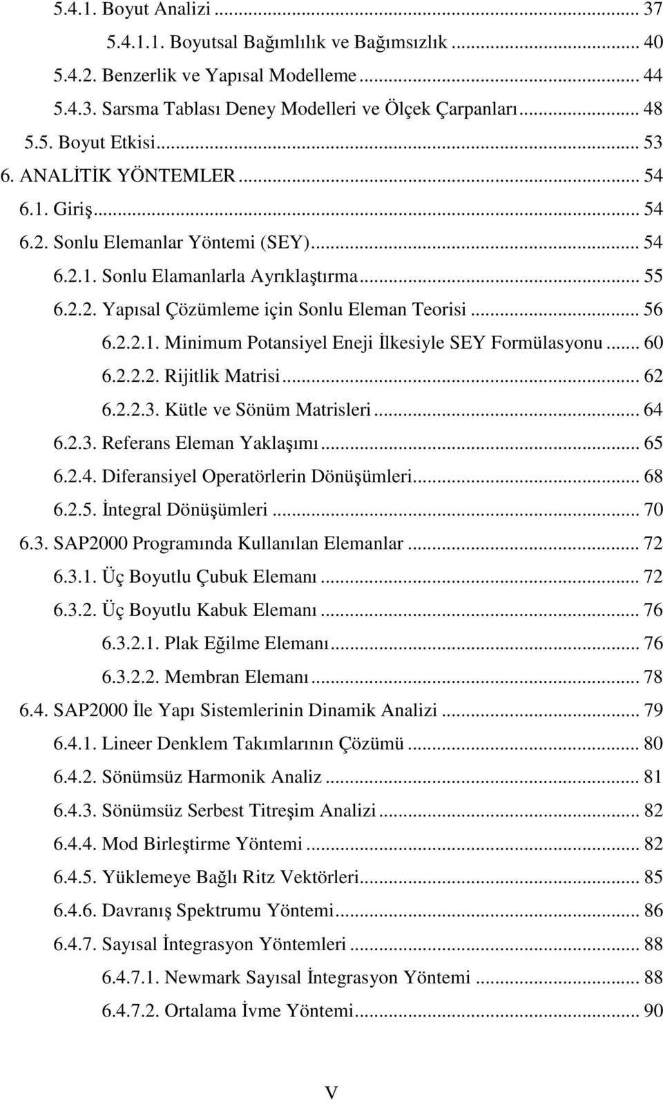 .. Minimum Potansiyel Eneji Đlkesiyle SEY Formülasyonu... 6 6... Rijitlik Matrisi... 6 6...3. Kütle ve Sönüm Matrisleri... 64 6..3. Referans Eleman Yaklaşımı... 65 6..4. Diferansiyel Operatörlerin Dönüşümleri.