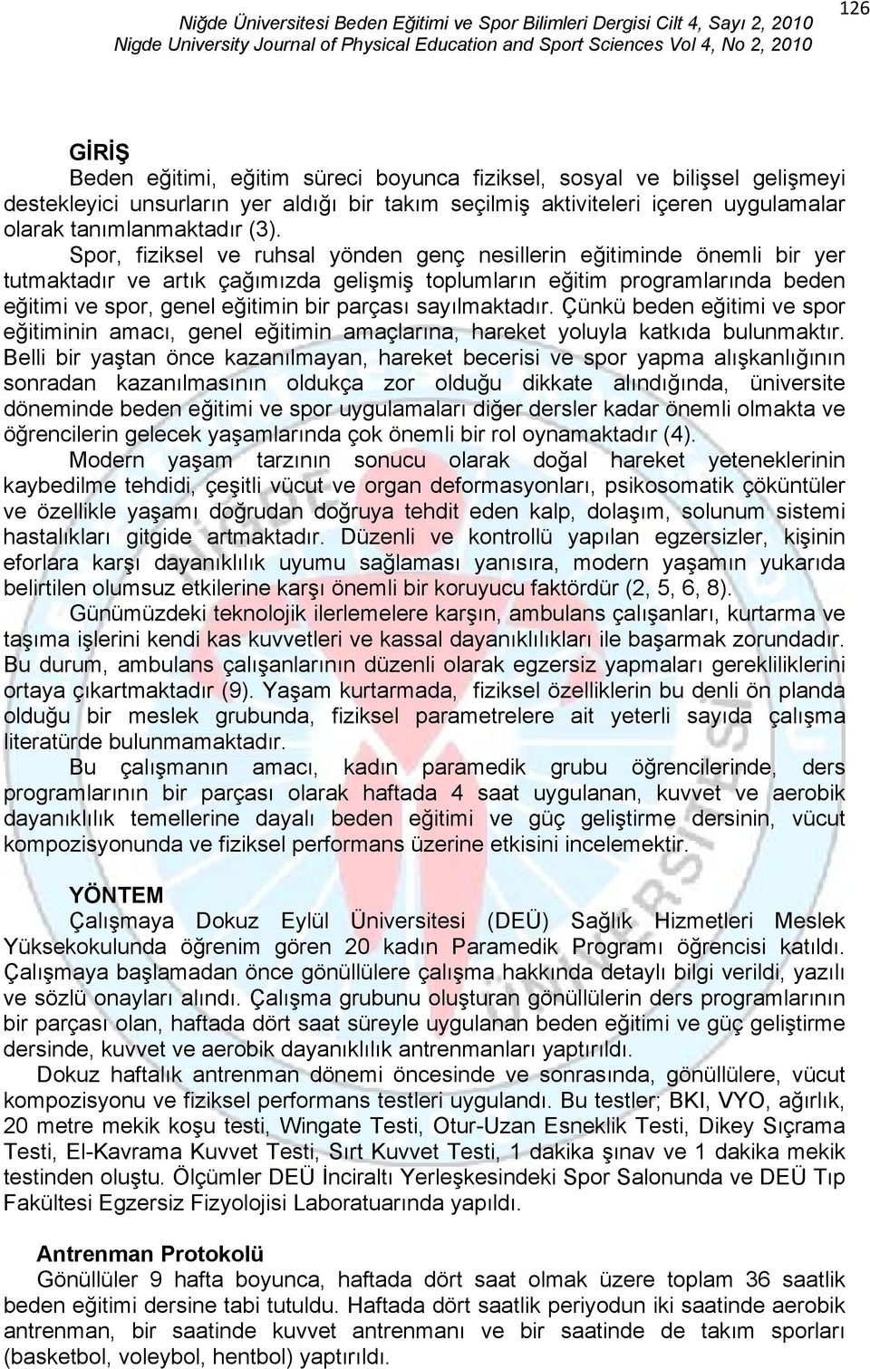 sayılmaktadır. Çünkü beden eğitimi ve spor eğitiminin amacı, genel eğitimin amaçlarına, hareket yoluyla katkıda bulunmaktır.