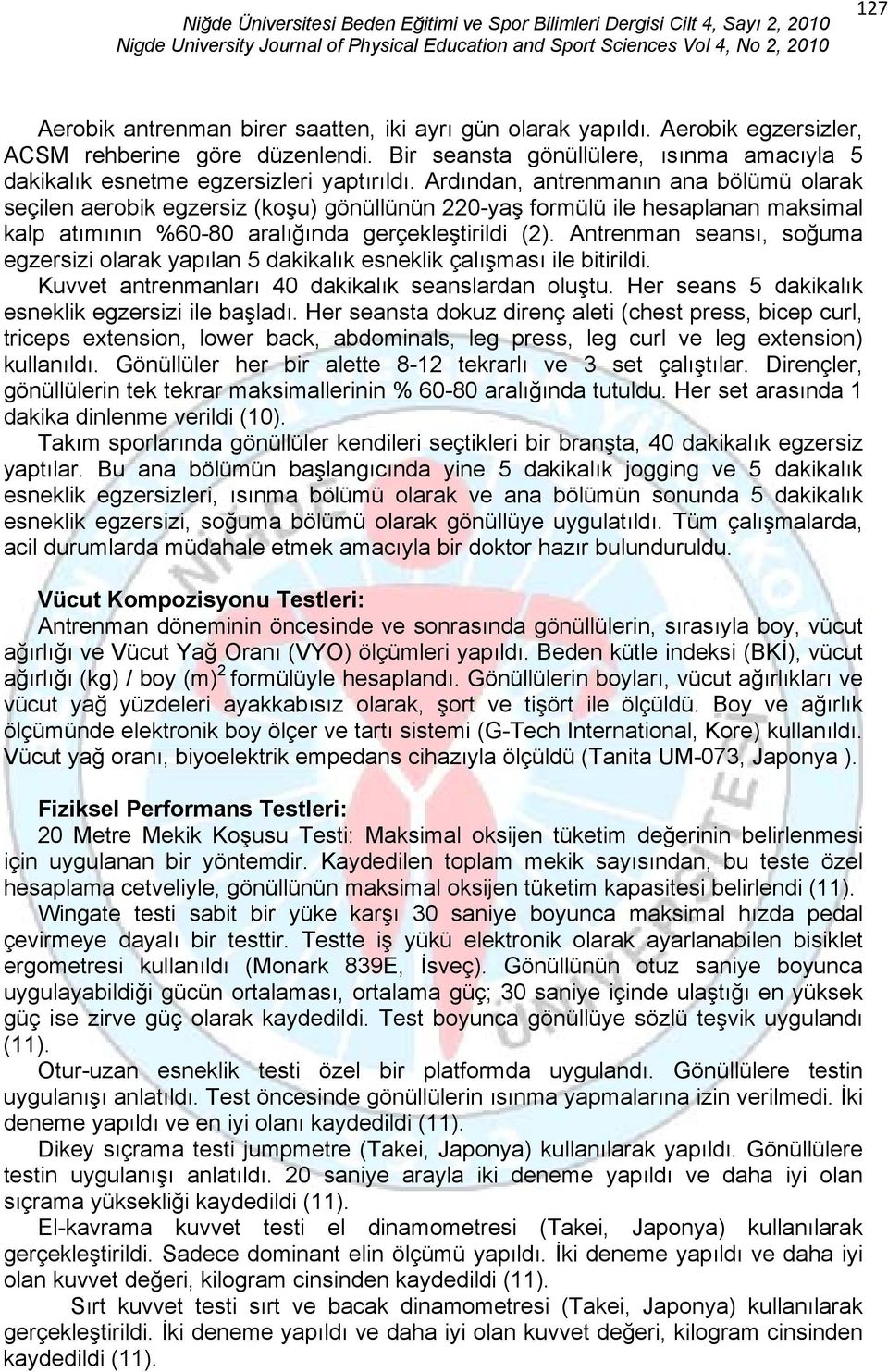 Ardından, antrenmanın ana bölümü olarak seçilen aerobik egzersiz (koşu) gönüllünün 220-yaş formülü ile hesaplanan maksimal kalp atımının %60-80 aralığında gerçekleştirildi (2).