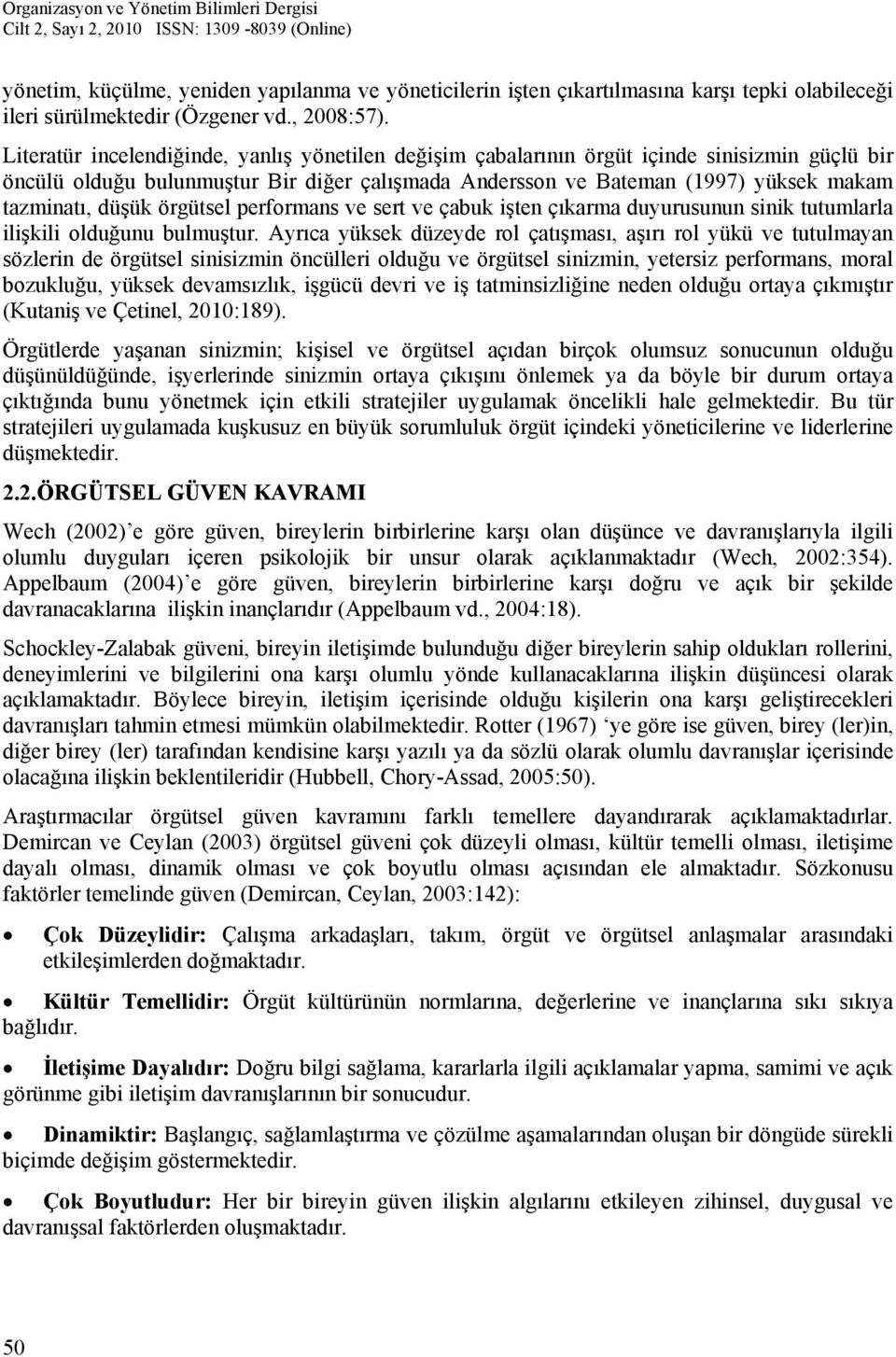 düşük örgütsel performans ve sert ve çabuk işten çıkarma duyurusunun sinik tutumlarla ilişkili olduğunu bulmuştur.