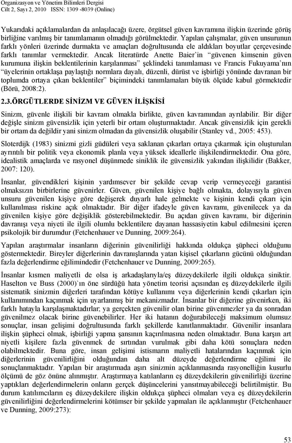 Ancak literatürde Anette Baier in güvenen kimsenin güven kurumuna ilişkin beklentilerinin karşılanması şeklindeki tanımlaması ve Francis Fukuyama nın üyelerinin ortaklaşa paylaştığı normlara dayalı,