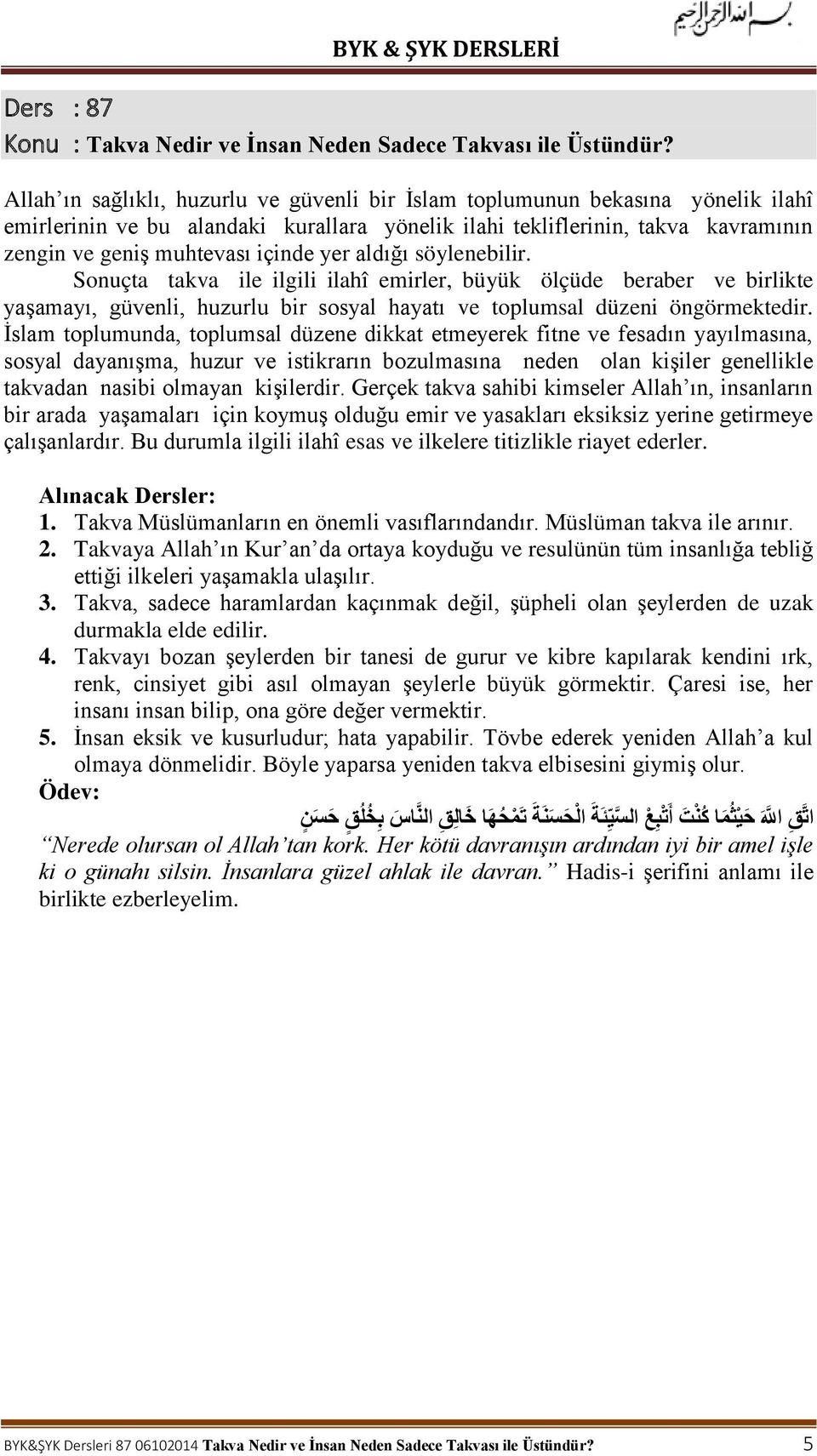 İslam toplumunda, toplumsal düzene dikkat etmeyerek fitne ve fesadın yayılmasına, sosyal dayanışma, huzur ve istikrarın bozulmasına neden olan kişiler genellikle takvadan nasibi olmayan kişilerdir.