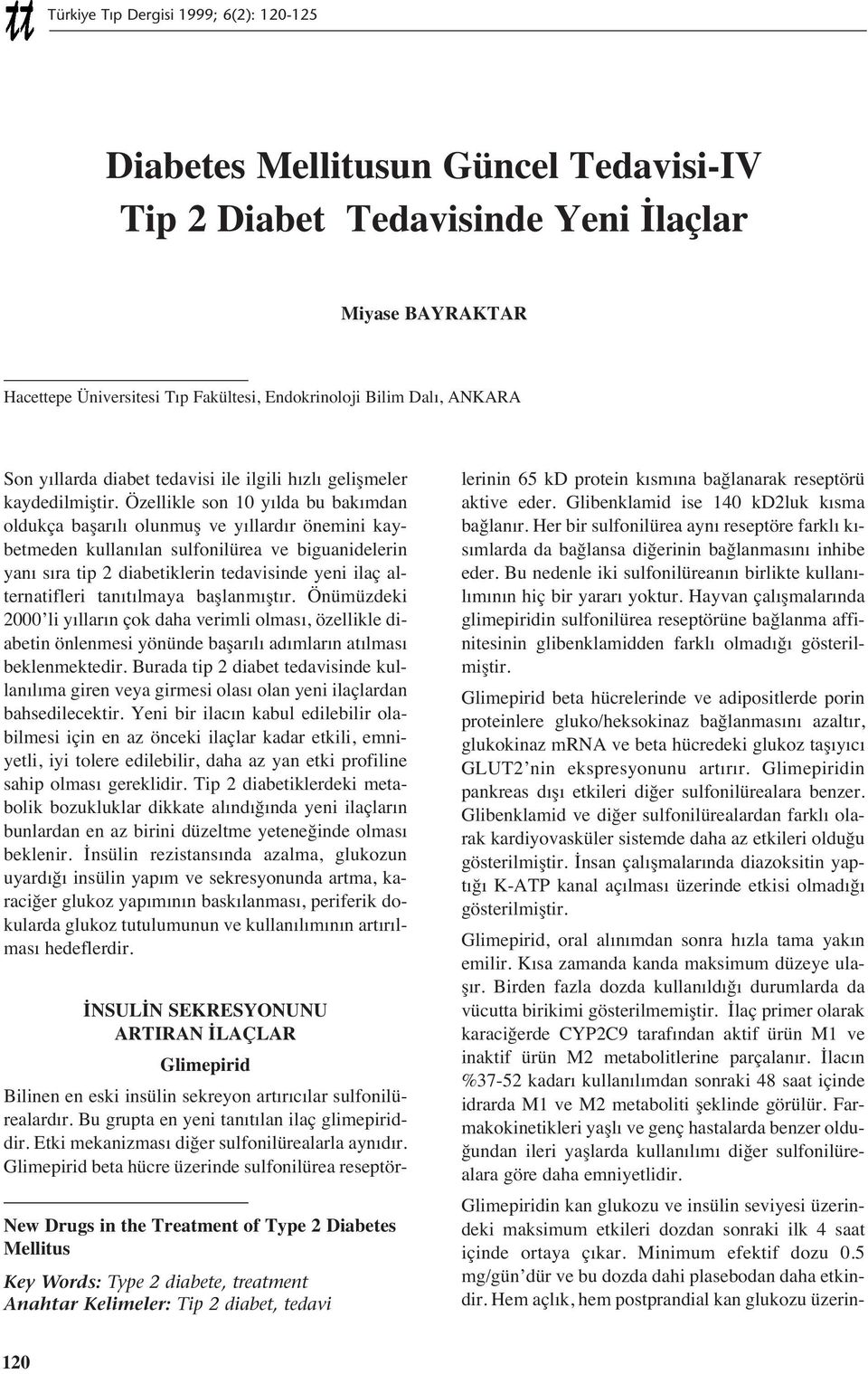 Özellikle son 10 y lda bu bak mdan oldukça başar l olunmuş ve y llard r önemini kaybetmeden kullan lan sulfonilürea ve biguanidelerin yan s ra tip 2 diabetiklerin tedavisinde yeni ilaç alternatifleri