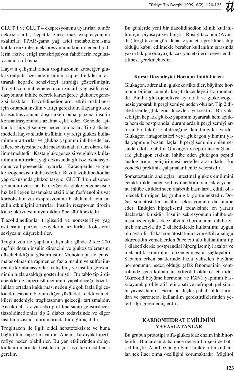 Hayvan çal şmalar nda troglitazonun karaciğer glukoz outputu üzerinde insülinin süpresif etkilerini art rarak hepatik sensiviteyi art rd ğ gösterilmiştir.