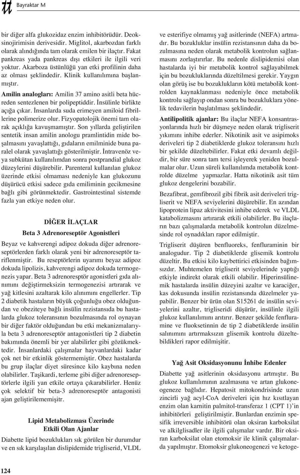 Amilin analoglar : Amilin 37 amino asitli beta hücreden sentezlenen bir polipeptiddir. İnsülinle birlikte aç ğa ç kar. İnsanlarda suda erimeyen amiloid fibrillerine polimerize olur.