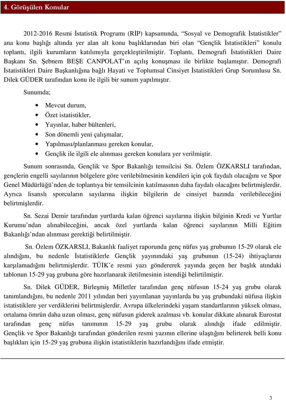 Şebnem BEŞE CANPOLAT ın açılış konuşması ile birlikte başlamıştır. Demografi İstatistikleri Daire Başkanlığına bağlı Hayati ve Grup Sorumlusu Sn.