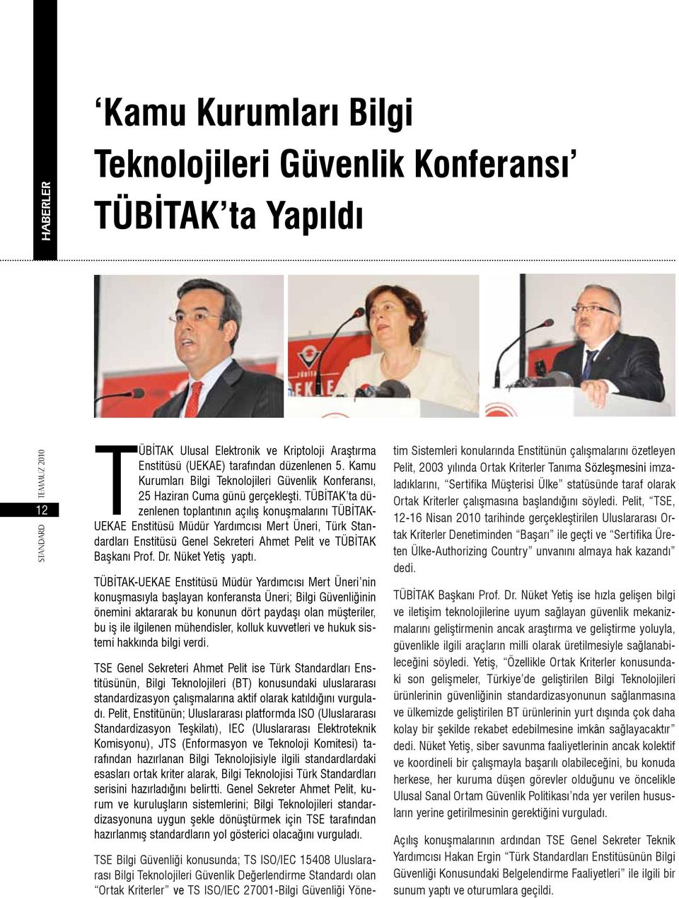 TÜBİTAK ta düzenlenen toplantının açılış konuşmalarını TÜBİTAK- UEKAE Enstitüsü Müdür Yardımcısı Mert Üneri, Türk Standardları Enstitüsü Genel Sekreteri Ahmet Pelit ve TÜBİTAK Başkanı Prof. Dr.