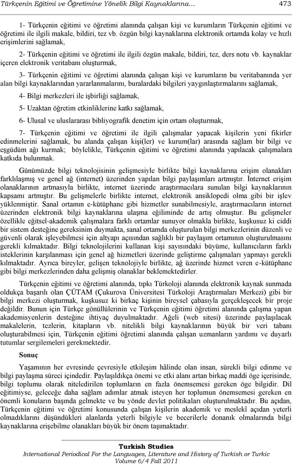 kaynaklar içeren elektronik veritabanı oluşturmak, 3- Türkçenin eğitimi ve öğretimi alanında çalışan kişi ve kurumların bu veritabanında yer alan bilgi kaynaklarından yararlanmalarını, buralardaki