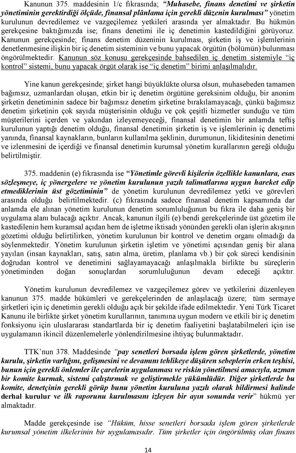 yetkileri arasında yer almaktadır. Bu hükmün gerekçesine baktığımızda ise; finans denetimi ile iç denetimin kastedildiğini görüyoruz.