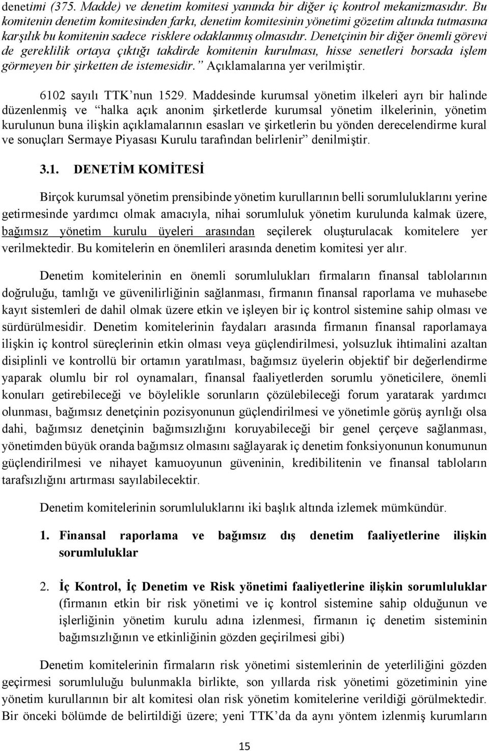 Denetçinin bir diğer önemli görevi de gereklilik ortaya çıktığı takdirde komitenin kurulması, hisse senetleri borsada işlem görmeyen bir şirketten de istemesidir. Açıklamalarına yer verilmiştir.