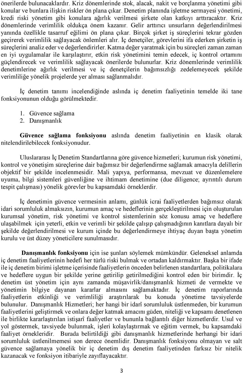 Gelir arttırıcı unsurların değerlendirilmesi yanında özellikle tasarruf eğilimi ön plana çıkar. Birçok şirket iş süreçlerini tekrar gözden geçirerek verimlilik sağlayacak önlemleri alır.