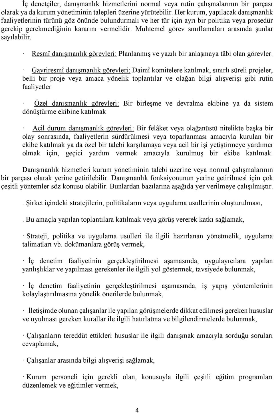 Muhtemel görev sınıflamaları arasında şunlar sayılabilir. Resmî danışmanlık görevleri: Planlanmış ve yazılı bir anlaşmaya tâbi olan görevler.