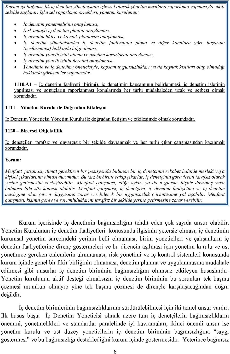 yöneticisinden iç denetim faaliyetinin plana ve diğer konulara göre başarımı (performansı) hakkında bilgi alması, İç denetim yöneticisini atama ve azletme kararlarını onaylaması, İç denetim