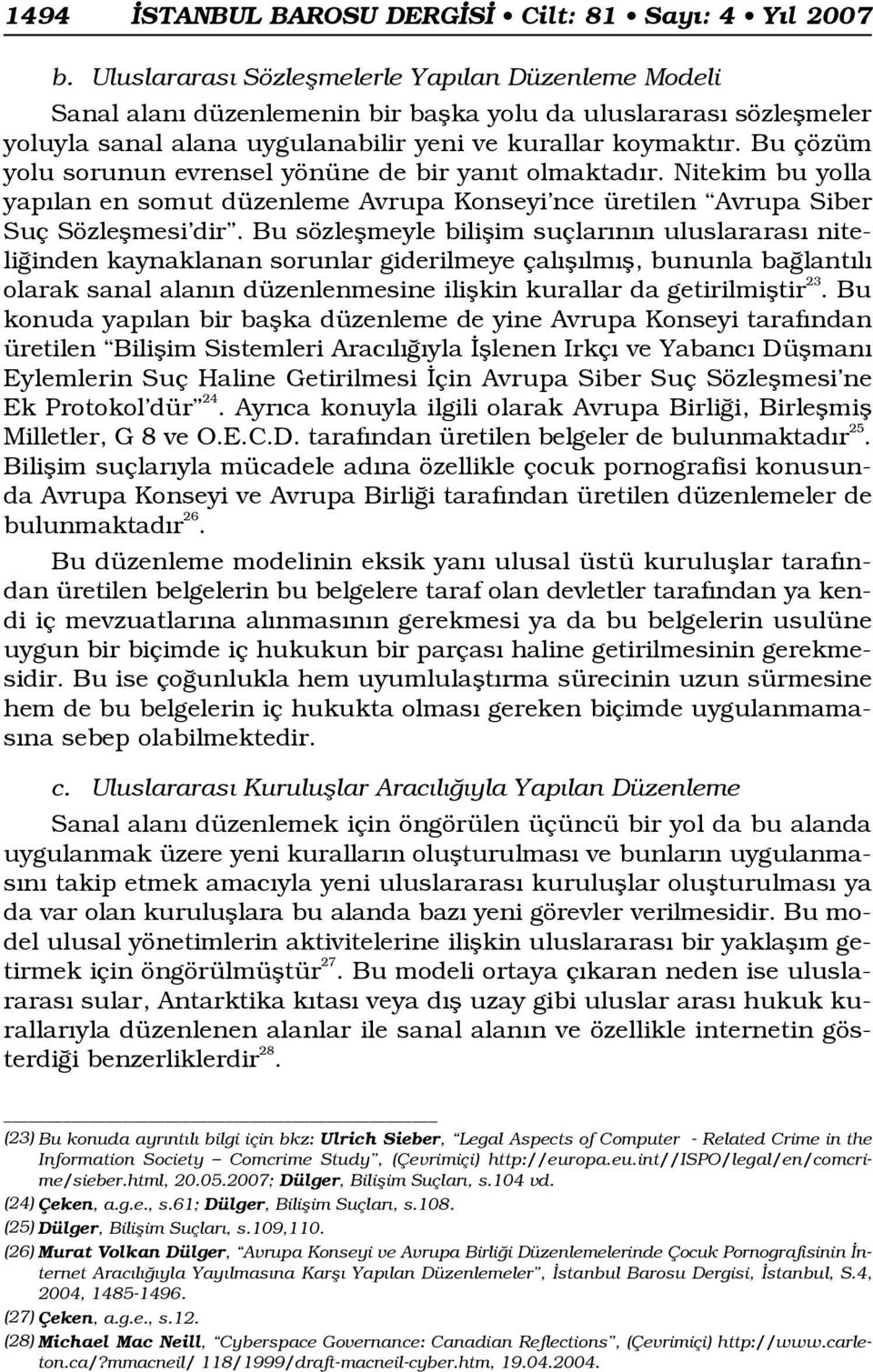 Bu çözüm yolu sorunun evrensel yönüne de bir yan t olmaktad r. Nitekim bu yolla yap lan en somut düzenleme Avrupa Konseyi nce üretilen Avrupa Siber Suç Sözleflmesi dir.