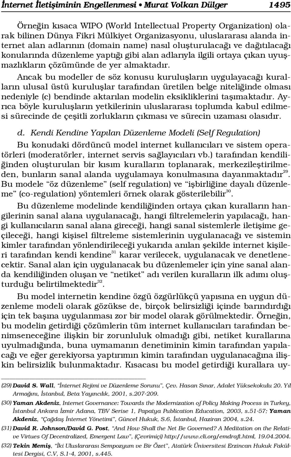 Ancak bu modeller de söz konusu kurulufllar n uygulayaca kurallar n ulusal üstü kurulufllar taraf ndan üretilen belge niteli inde olmas nedeniyle (c) bendinde aktar lan modelin eksikliklerini tafl