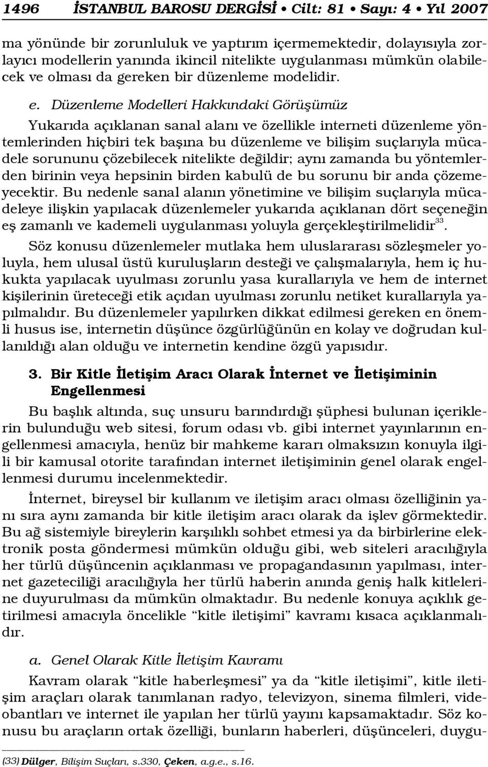 Düzenleme Modelleri Hakk ndaki Görüflümüz Yukar da aç klanan sanal alan ve özellikle interneti düzenleme yöntemlerinden hiçbiri tek bafl na bu düzenleme ve biliflim suçlar yla mücadele sorununu