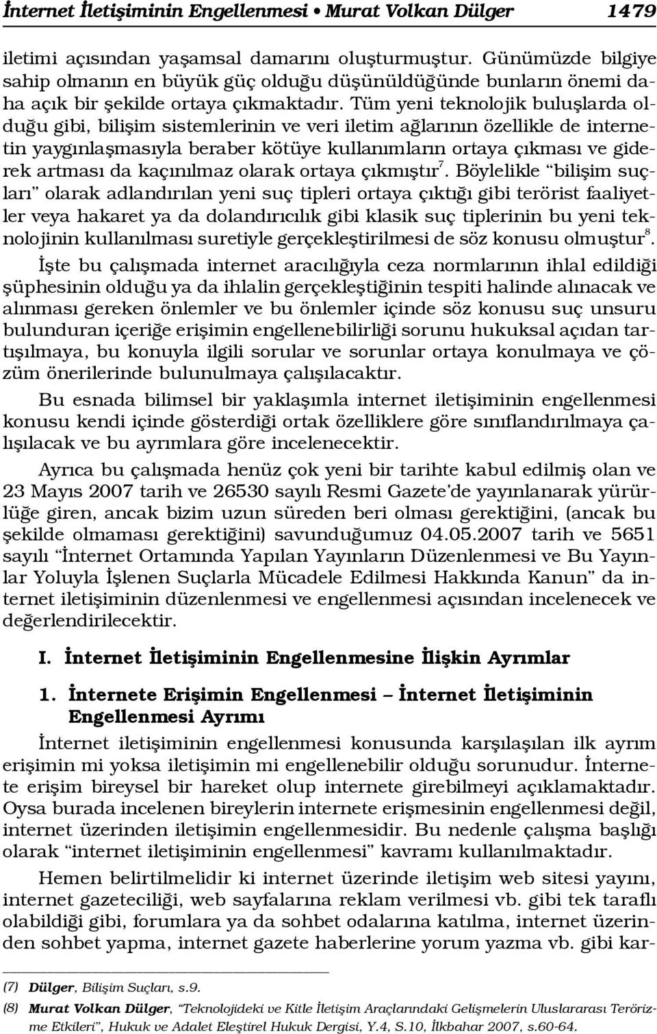 Tüm yeni teknolojik bulufllarda oldu u gibi, biliflim sistemlerinin ve veri iletim a lar n n özellikle de internetin yayg nlaflmas yla beraber kötüye kullan mlar n ortaya ç kmas ve giderek artmas da