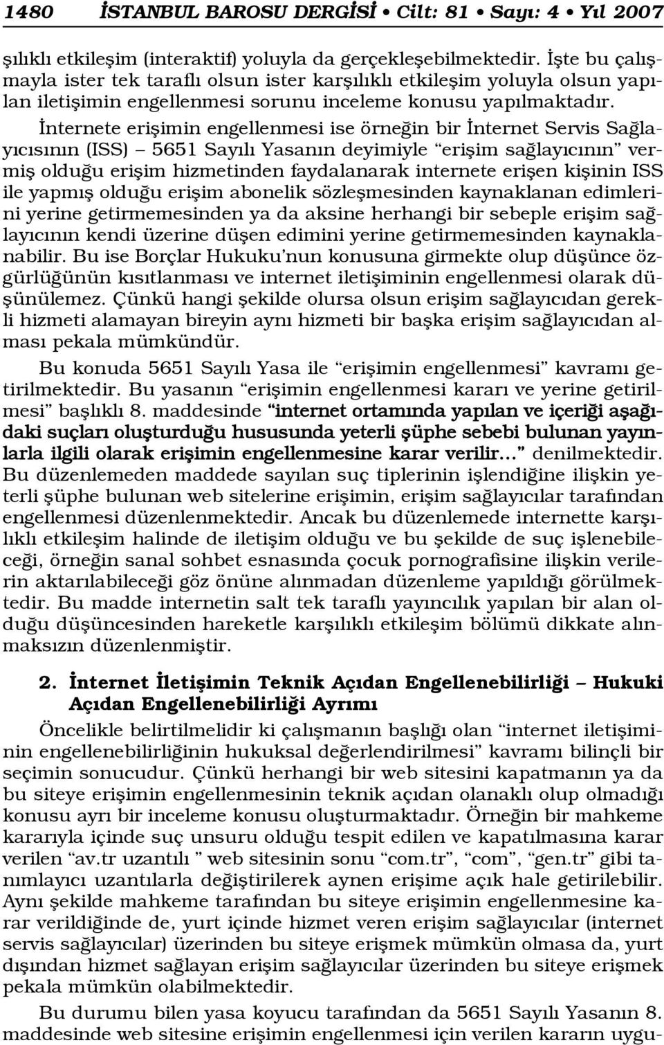 nternete eriflimin engellenmesi ise örne in bir nternet Servis Sa lay c s n n (ISS) 5651 Say l Yasan n deyimiyle eriflim sa lay c n n vermifl oldu u eriflim hizmetinden faydalanarak internete eriflen