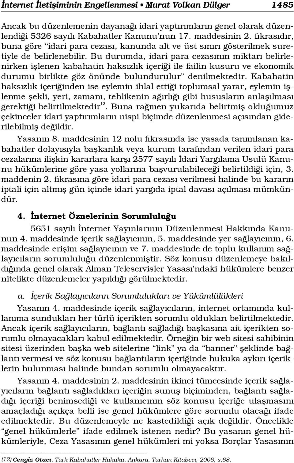 Bu durumda, idari para cezas n n miktar belirlenirken ifllenen kabahatin haks zl k içeri i ile failin kusuru ve ekonomik durumu birlikte göz önünde bulundurulur denilmektedir.