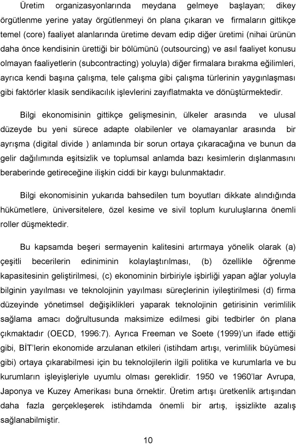 başına çalışma, tele çalışma gibi çalışma türlerinin yaygınlaşması gibi faktörler klasik sendikacılık işlevlerini zayıflatmakta ve dönüştürmektedir.