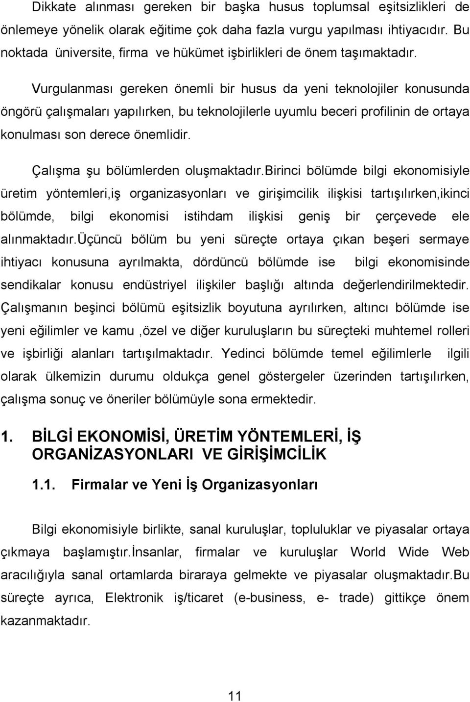 Vurgulanması gereken önemli bir husus da yeni teknolojiler konusunda öngörü çalışmaları yapılırken, bu teknolojilerle uyumlu beceri profilinin de ortaya konulması son derece önemlidir.