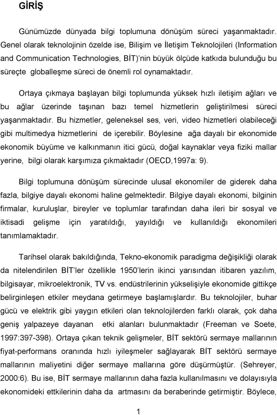 rol oynamaktadır. Ortaya çıkmaya başlayan bilgi toplumunda yüksek hızlı iletişim ağları ve bu ağlar üzerinde taşınan bazı temel hizmetlerin geliştirilmesi süreci yaşanmaktadır.