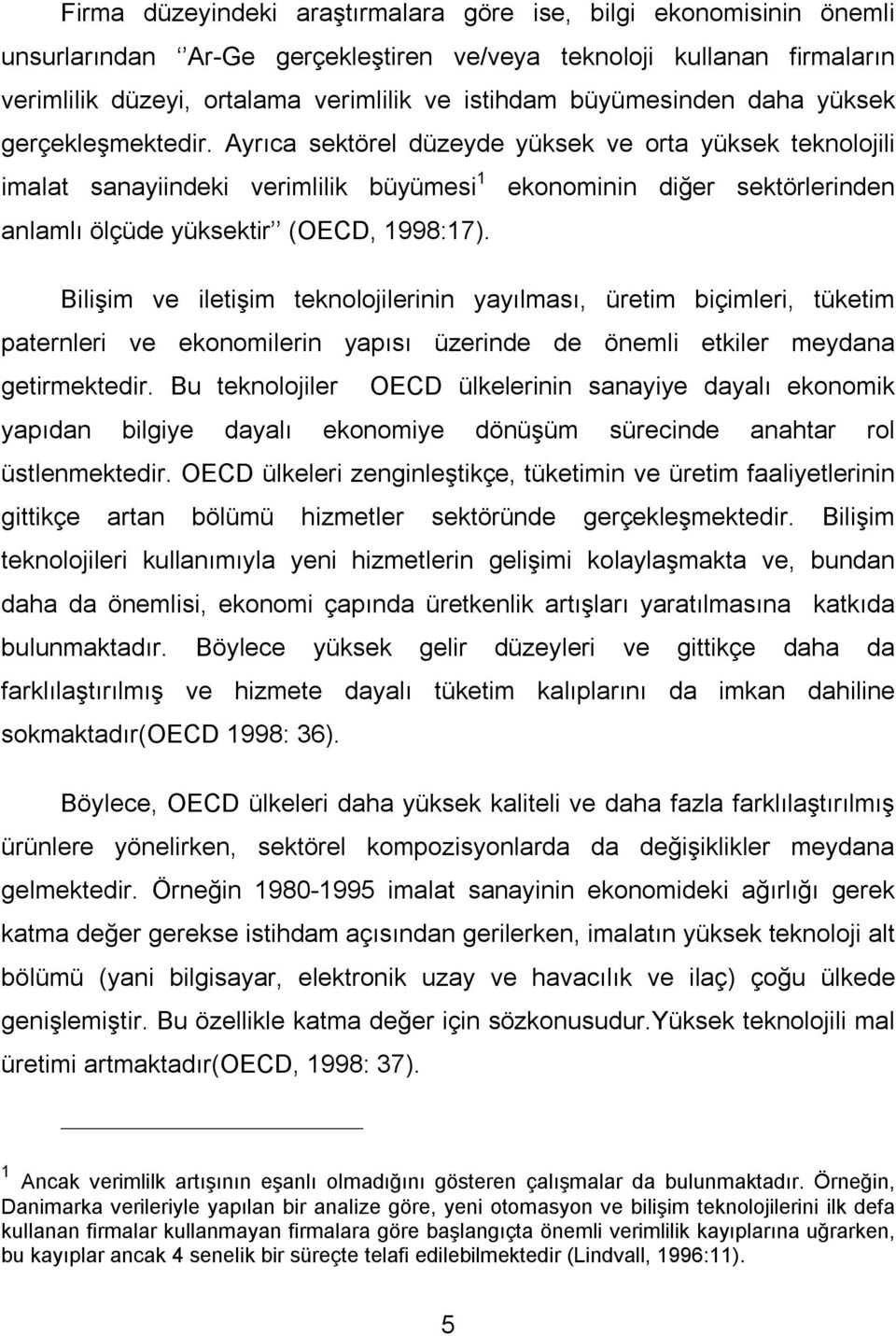 Ayrıca sektörel düzeyde yüksek ve orta yüksek teknolojili imalat sanayiindeki verimlilik büyümesi 1 ekonominin diğer sektörlerinden anlamlı ölçüde yüksektir (OECD, 1998:17).