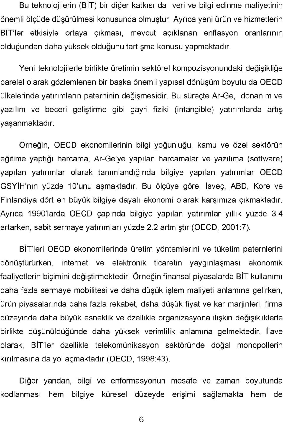 Yeni teknolojilerle birlikte üretimin sektörel kompozisyonundaki değişikliğe parelel olarak gözlemlenen bir başka önemli yapısal dönüşüm boyutu da OECD ülkelerinde yatırımların paterninin